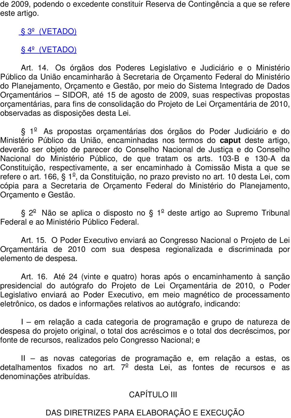 Integrado de Dados Orçamentários SIDOR, até 15 de agosto de 2009, suas respectivas propostas orçamentárias, para fins de consolidação do Projeto de Lei Orçamentária de 2010, observadas as disposições