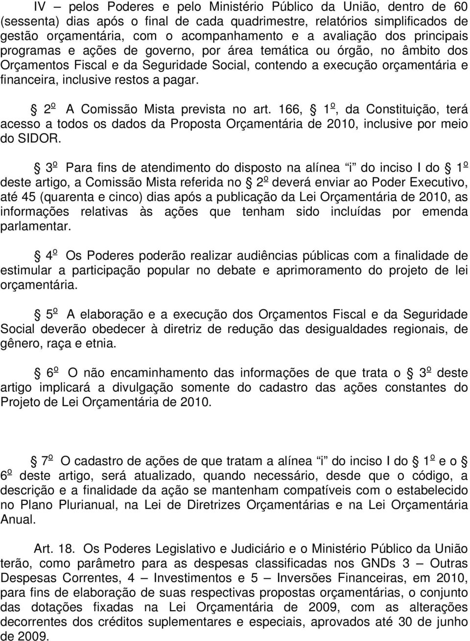 restos a pagar. 2 o A Comissão Mista prevista no art. 166, 1 o, da Constituição, terá acesso a todos os dados da Proposta Orçamentária de 2010, inclusive por meio do SIDOR.