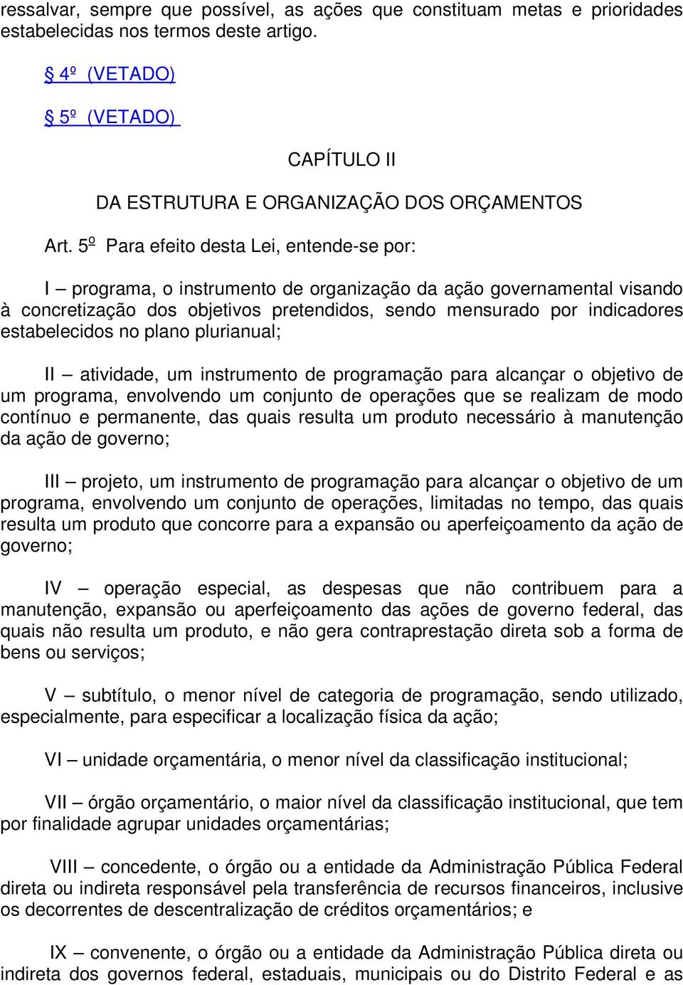 estabelecidos no plano plurianual; II atividade, um instrumento de programação para alcançar o objetivo de um programa, envolvendo um conjunto de operações que se realizam de modo contínuo e