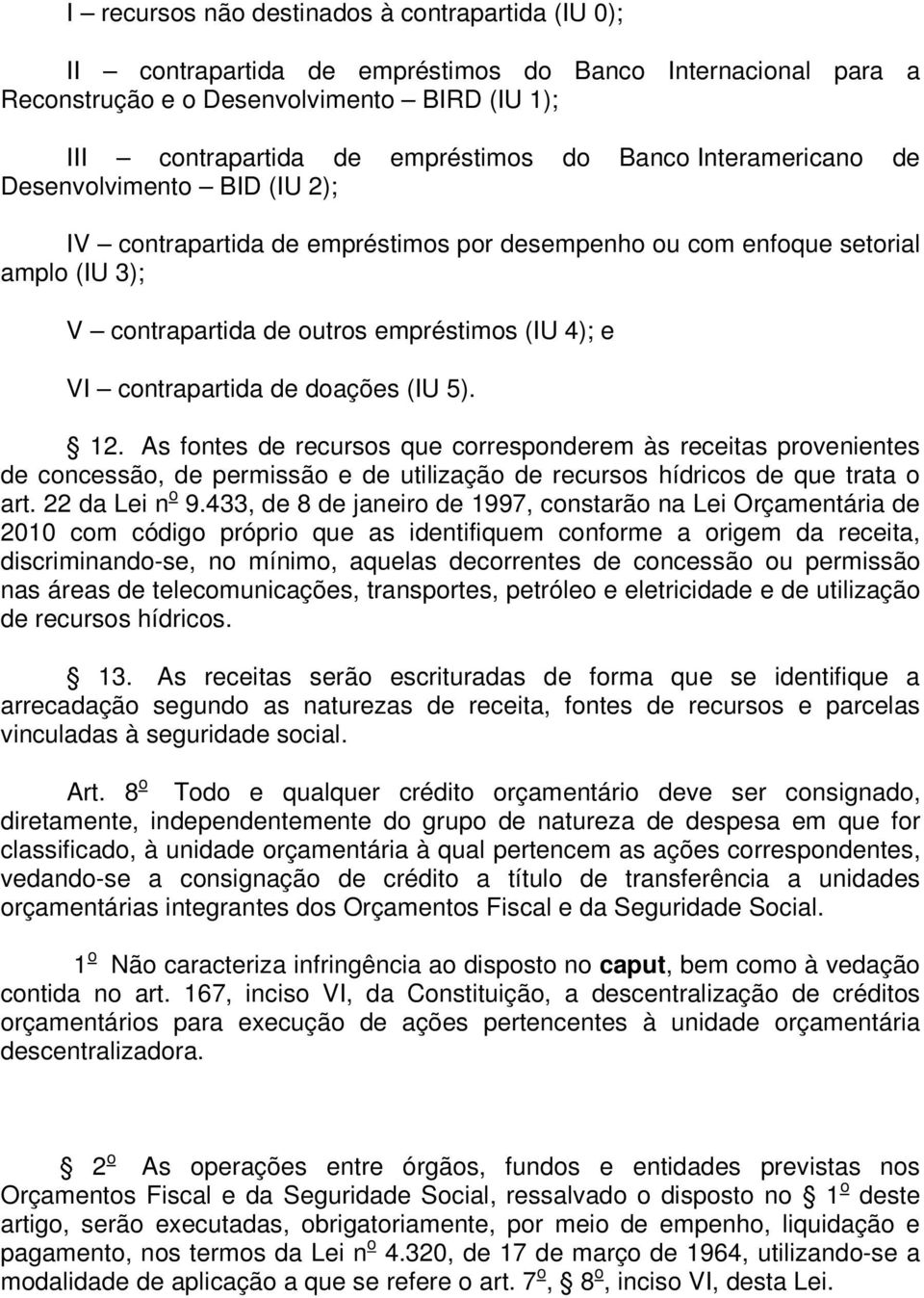 doações (IU 5). 12. As fontes de recursos que corresponderem às receitas provenientes de concessão, de permissão e de utilização de recursos hídricos de que trata o art. 22 da Lei n o 9.