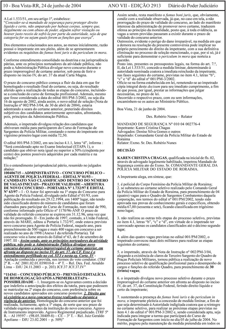 sofrer violação ou houver justo receio de sofrê-la por parte da autoridade, seja de que categoria for ou sejam quais forem as funções que exerça.