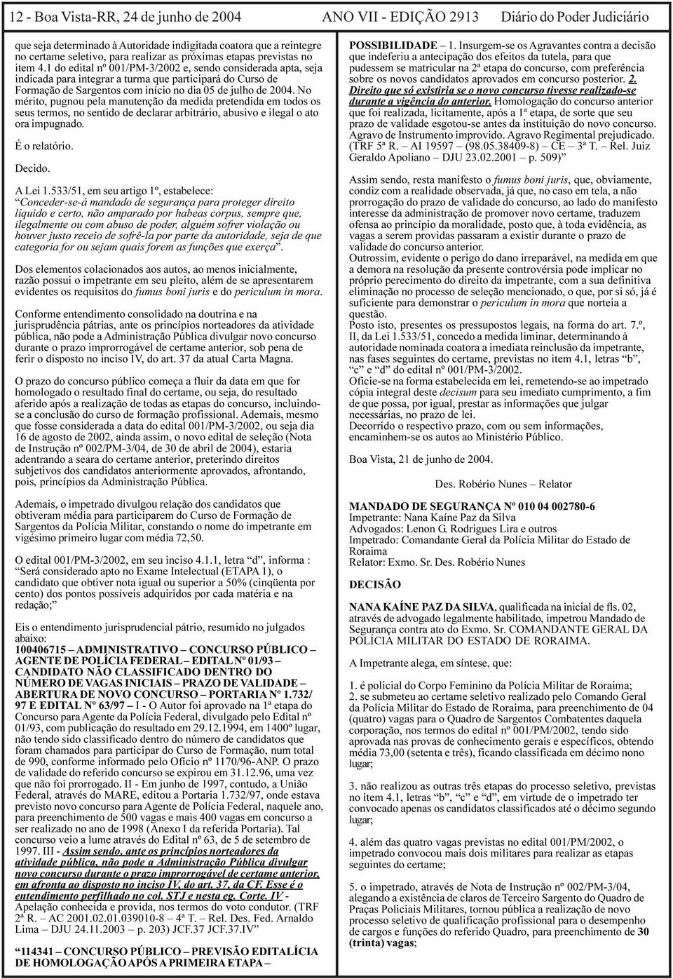 1 do edital nº 001/PM-3/2002 e, sendo considerada apta, seja indicada para integrar a turma que participará do Curso de Formação de Sargentos com início no dia 05 de julho de 2004.