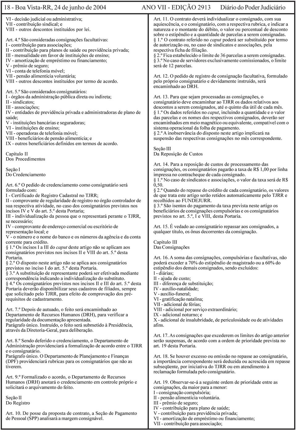 º São consideradas consignações facultativas: I - contribuição para associações; II - contribuição para planos de saúde ou previdência privada; III - mensalidade em favor de instituições de ensino;