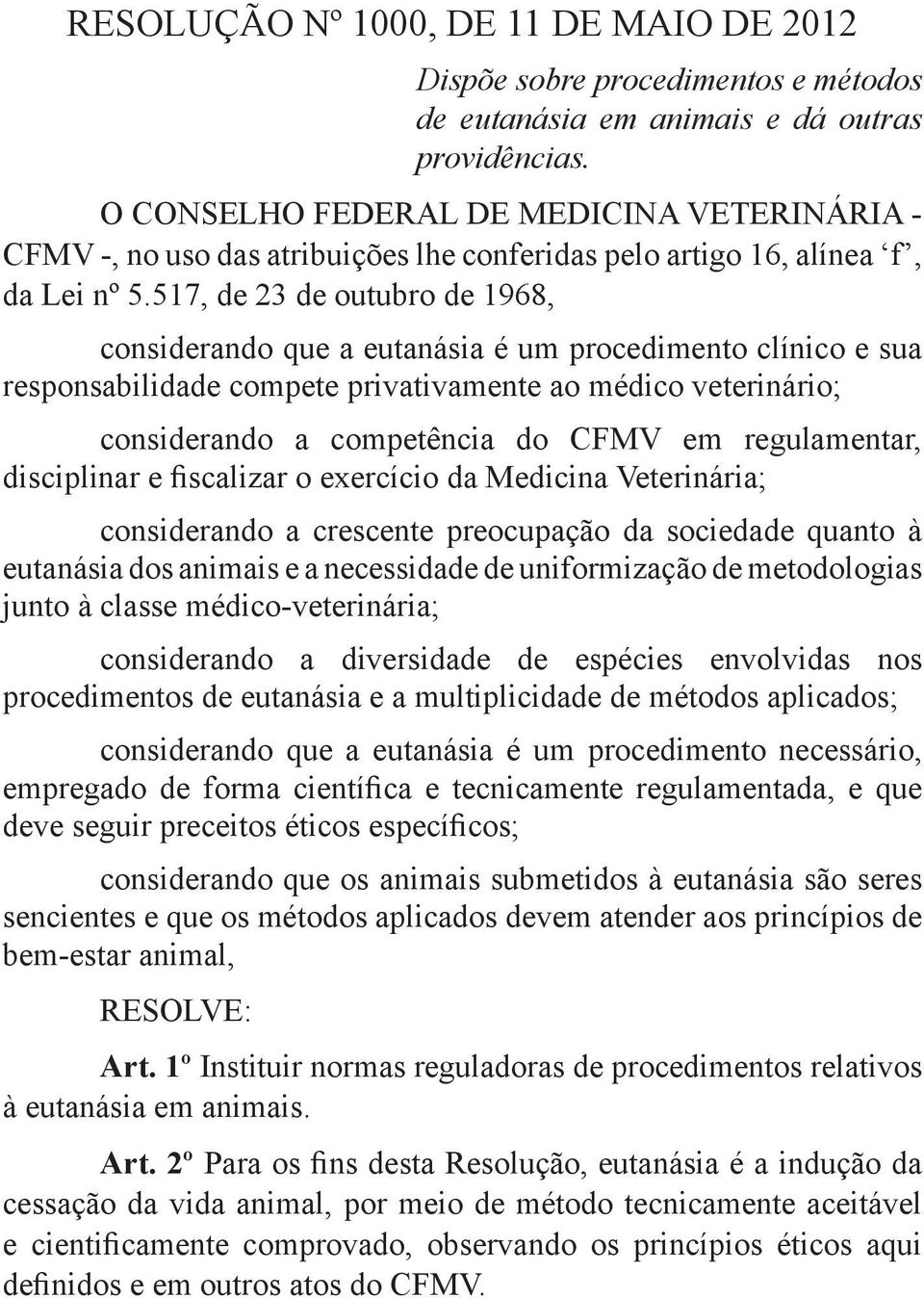 517, de 23 de outubro de 1968, considerando que a eutanásia é um procedimento clínico e sua responsabilidade compete privativamente ao médico veterinário; considerando a competência do CFMV em