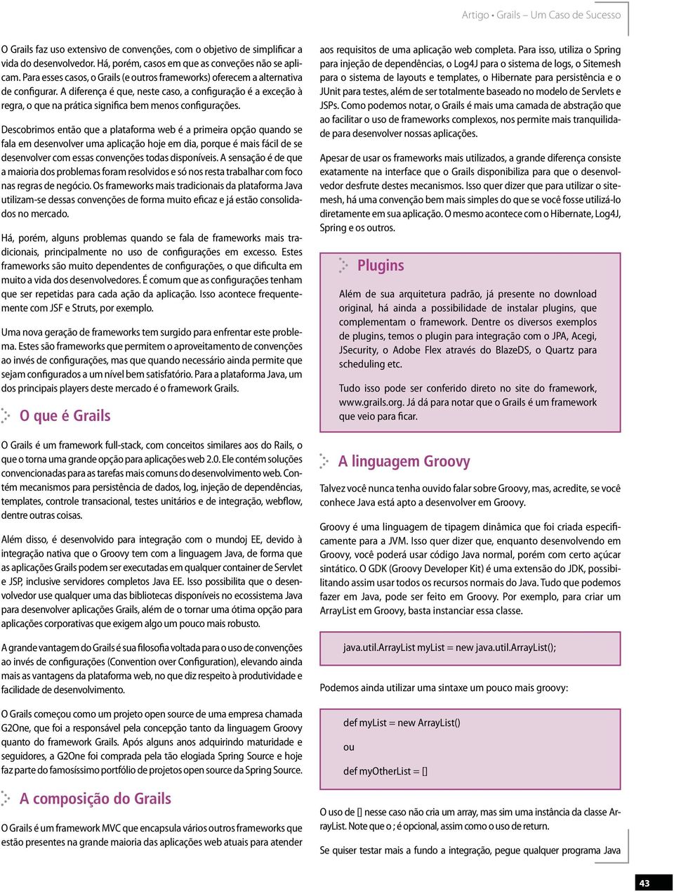 A diferença é que, neste caso, a configuração é a exceção à regra, o que na prática significa bem menos configurações.