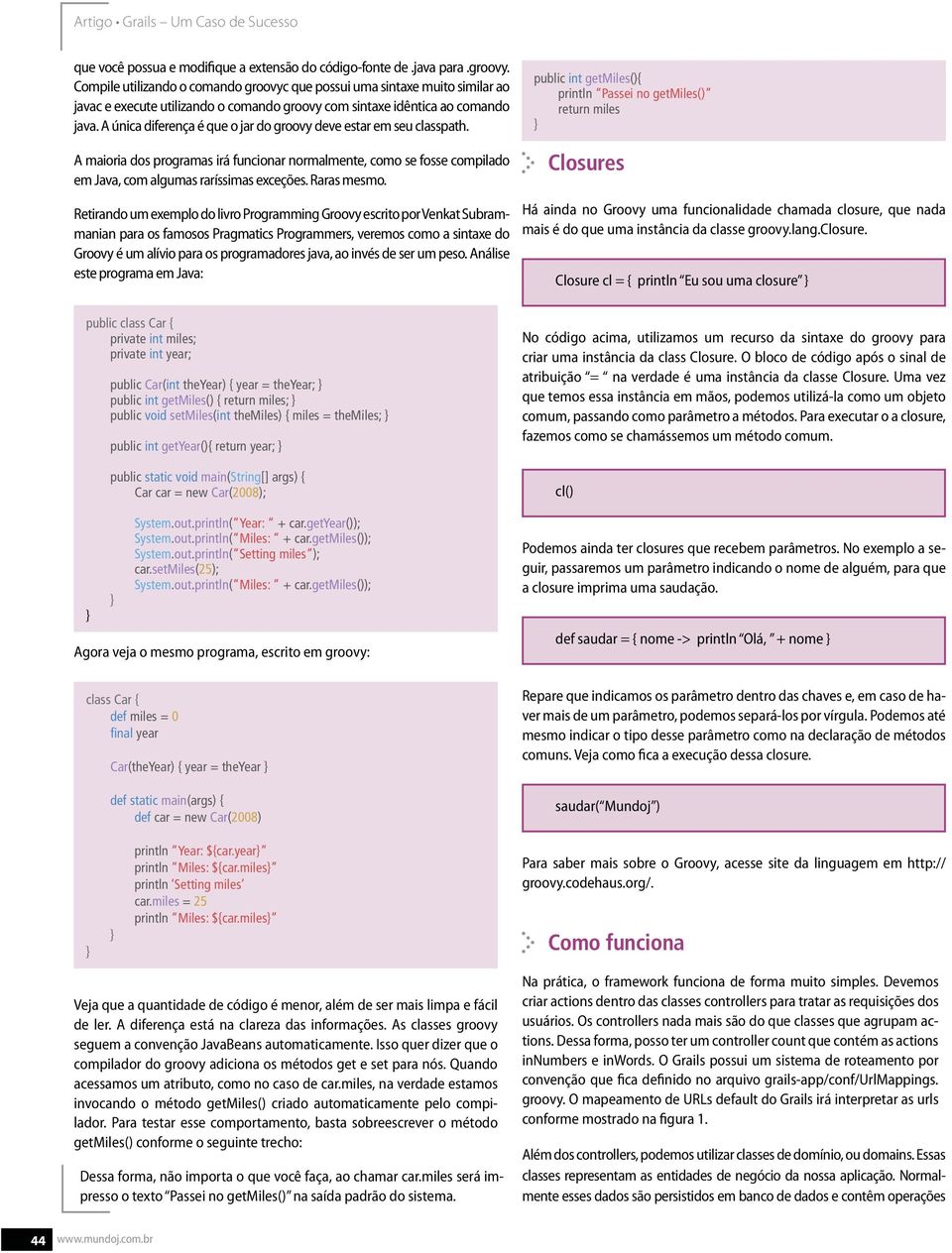 A única diferença é que o jar do groovy deve estar em seu classpath. A maioria dos programas irá funcionar normalmente, como se fosse compilado em Java, com algumas raríssimas exceções. Raras mesmo.