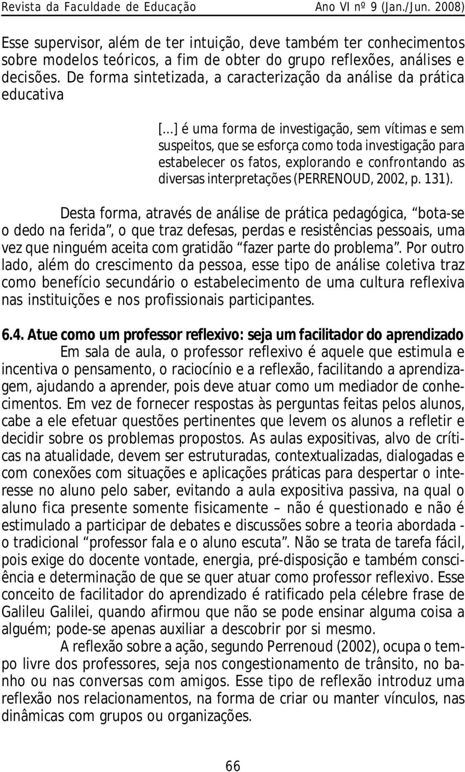 ..] é uma forma de investigação, sem vítimas e sem suspeitos, que se esforça como toda investigação para estabelecer os fatos, explorando e confrontando as diversas interpretações (PERRENOUD, 2002, p.