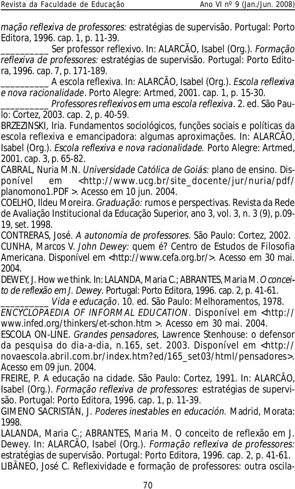 Professores reflexivos em uma escola reflexiva. 2. ed. São Paulo: Cortez, 2003. cap. 2, p. 40-59. BRZEZINSKI, Iria.