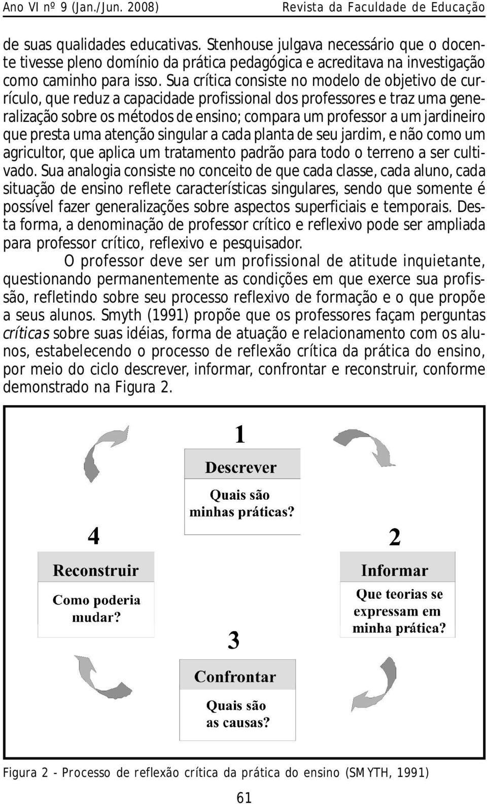 que presta uma atenção singular a cada planta de seu jardim, e não como um agricultor, que aplica um tratamento padrão para todo o terreno a ser cultivado.