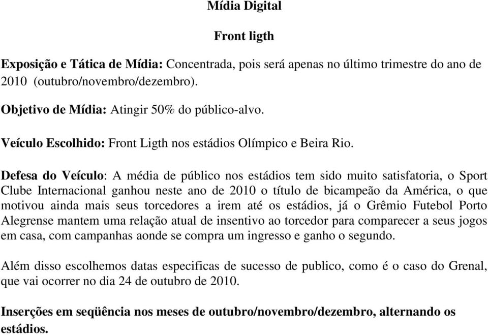 Defesa do Veículo: A média de público nos estádios tem sido muito satisfatoria, o Sport Clube Internacional ganhou neste ano de 2010 o título de bicampeão da América, o que motivou ainda mais seus