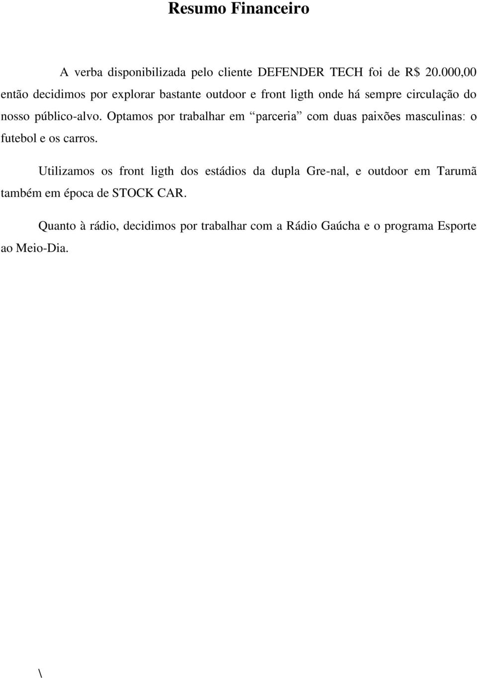 Optamos por trabalhar em parceria com duas paixões masculinas: o futebol e os carros.