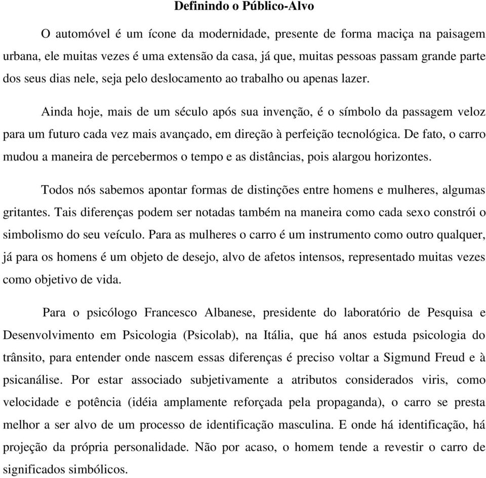 Ainda hoje, mais de um século após sua invenção, é o símbolo da passagem veloz para um futuro cada vez mais avançado, em direção à perfeição tecnológica.