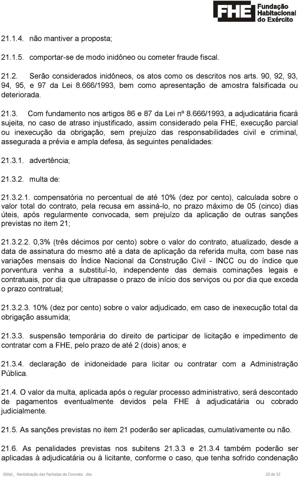 666/1993, a adjudicatária ficará sujeita, no caso de atraso injustificado, assim considerado pela FHE, execução parcial ou inexecução da obrigação, sem prejuízo das responsabilidades civil e