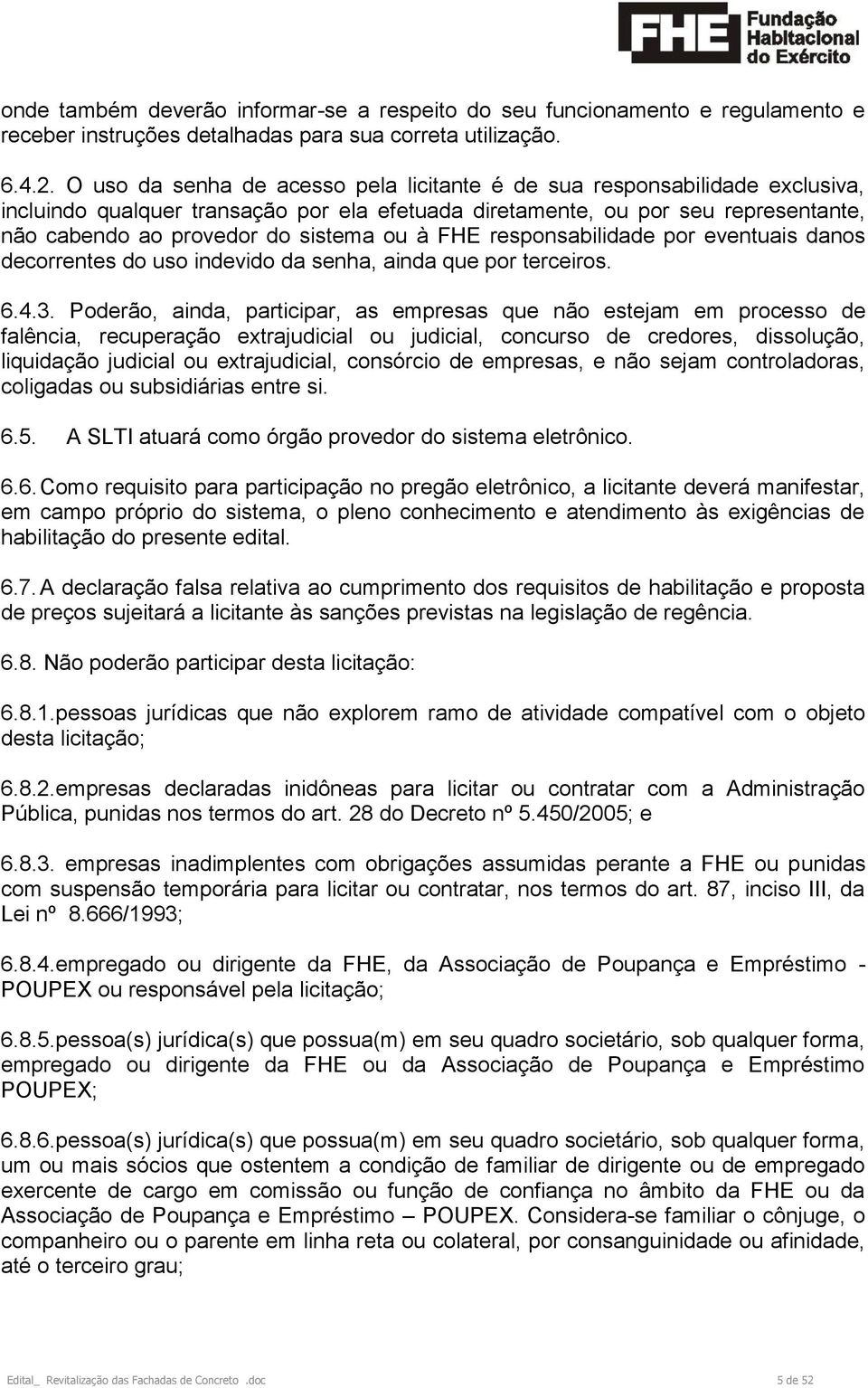 à FHE responsabilidade por eventuais danos decorrentes do uso indevido da senha, ainda que por terceiros. 6.4.3.