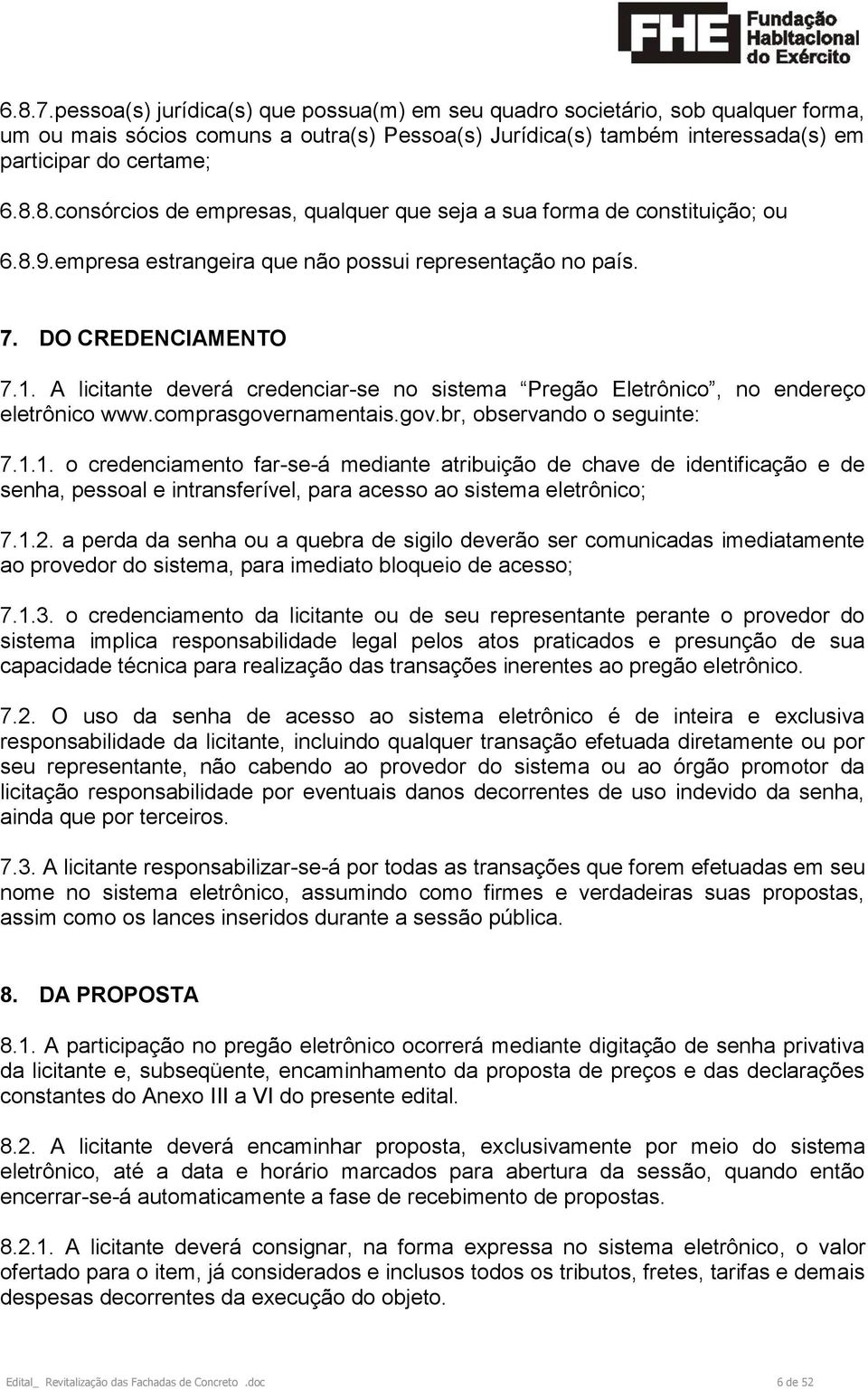 gov.br, observando o seguinte: 7.1.1. o credenciamento far-se-á mediante atribuição de chave de identificação e de senha, pessoal e intransferível, para acesso ao sistema eletrônico; 7.1.2.