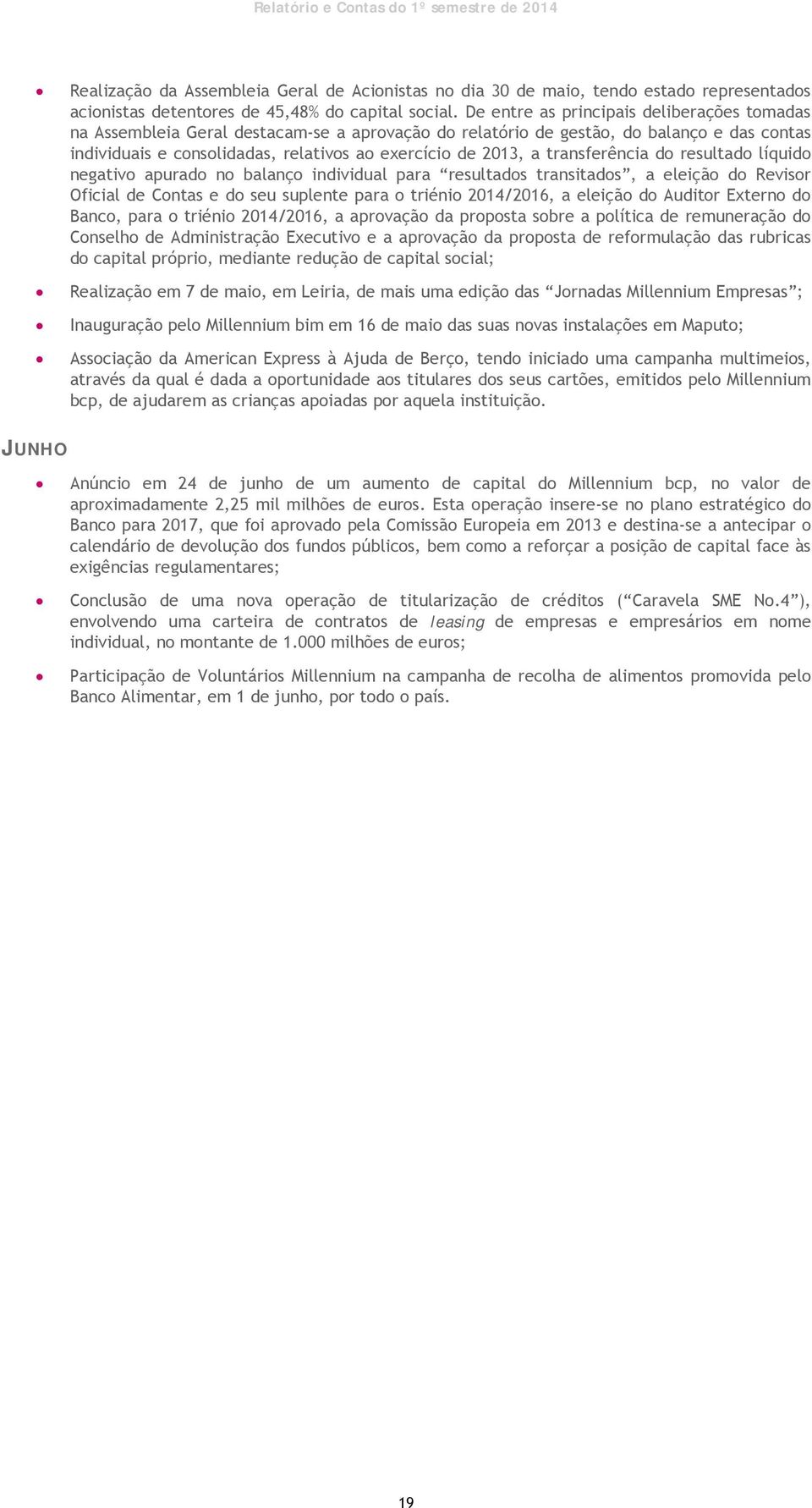 transferência do resultado líquido negativo apurado no balanço individual para resultados transitados, a eleição do Revisor Oficial de Contas e do seu suplente para o triénio 2014/2016, a eleição do