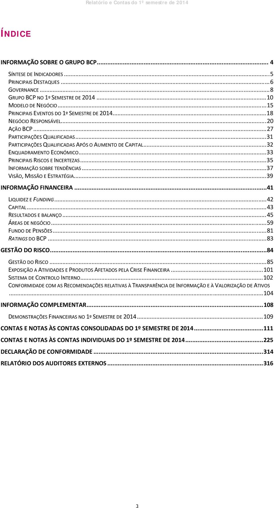 .. 31 PARTICIPAÇÕES QUALIFICADAS APÓS O AUMENTO DE CAPITAL... 32 ENQUADRAMENTO ECONÓMICO... 33 PRINCIPAIS RISCOS E INCERTEZAS... 35 INFORMAÇÃO SOBRE TENDÊNCIAS... 37 VISÃO, MISSÃO E ESTRATÉGIA.