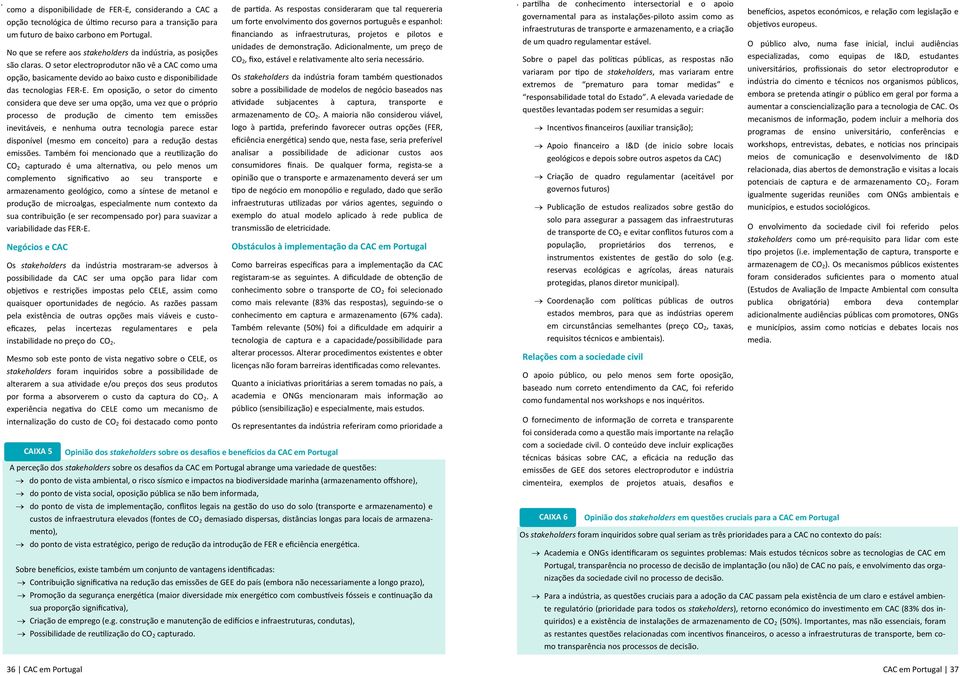 stakeholders da indústria, as posições CO 2, fixo, estável e relativamente alto seria necessário são claras O setor electroprodutor não vê a CAC como uma opção, basicamente devido ao baixo custo e