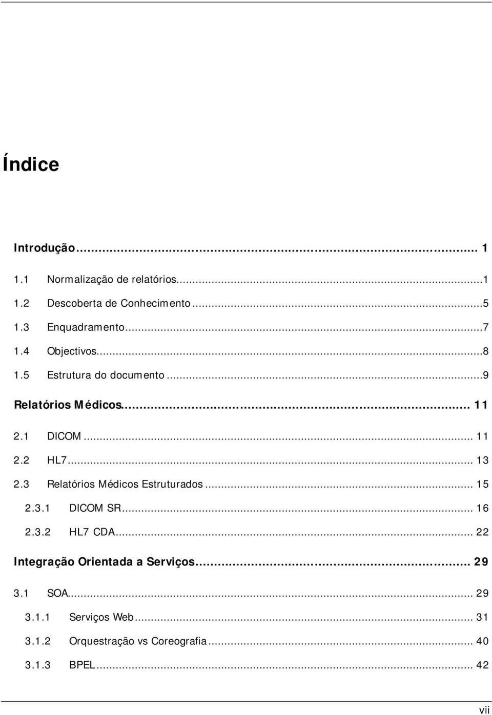 .. 11 2.2 HL7... 13 2.3 Relatórios Médicos Estruturados... 15 2.3.1 DICOM SR... 16 2.3.2 HL7 CDA.