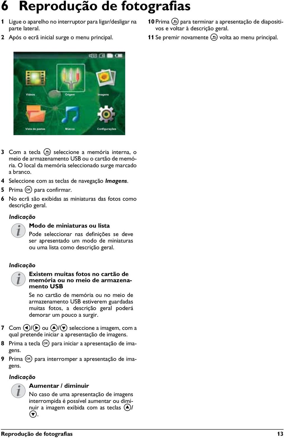 3 Com a tecla seleccione a memória interna, o meio de armazenamento USB ou o cartão de memória. O local da memória seleccionado surge marcado a branco. 4 Seleccione com as teclas de navegação Imagens.