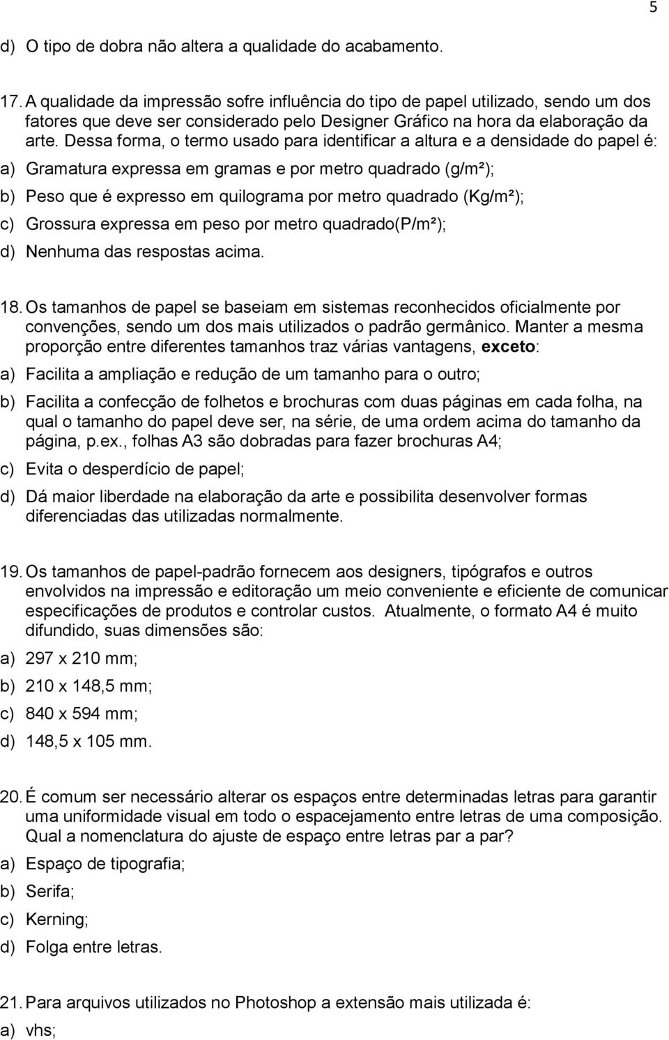 Dessa frma, term usad para identificar a altura e a densidade d papel é: a) Gramatura expressa em gramas e pr metr quadrad (g/m²); b) Pes que é express em quilgrama pr metr quadrad (Kg/m²); c)