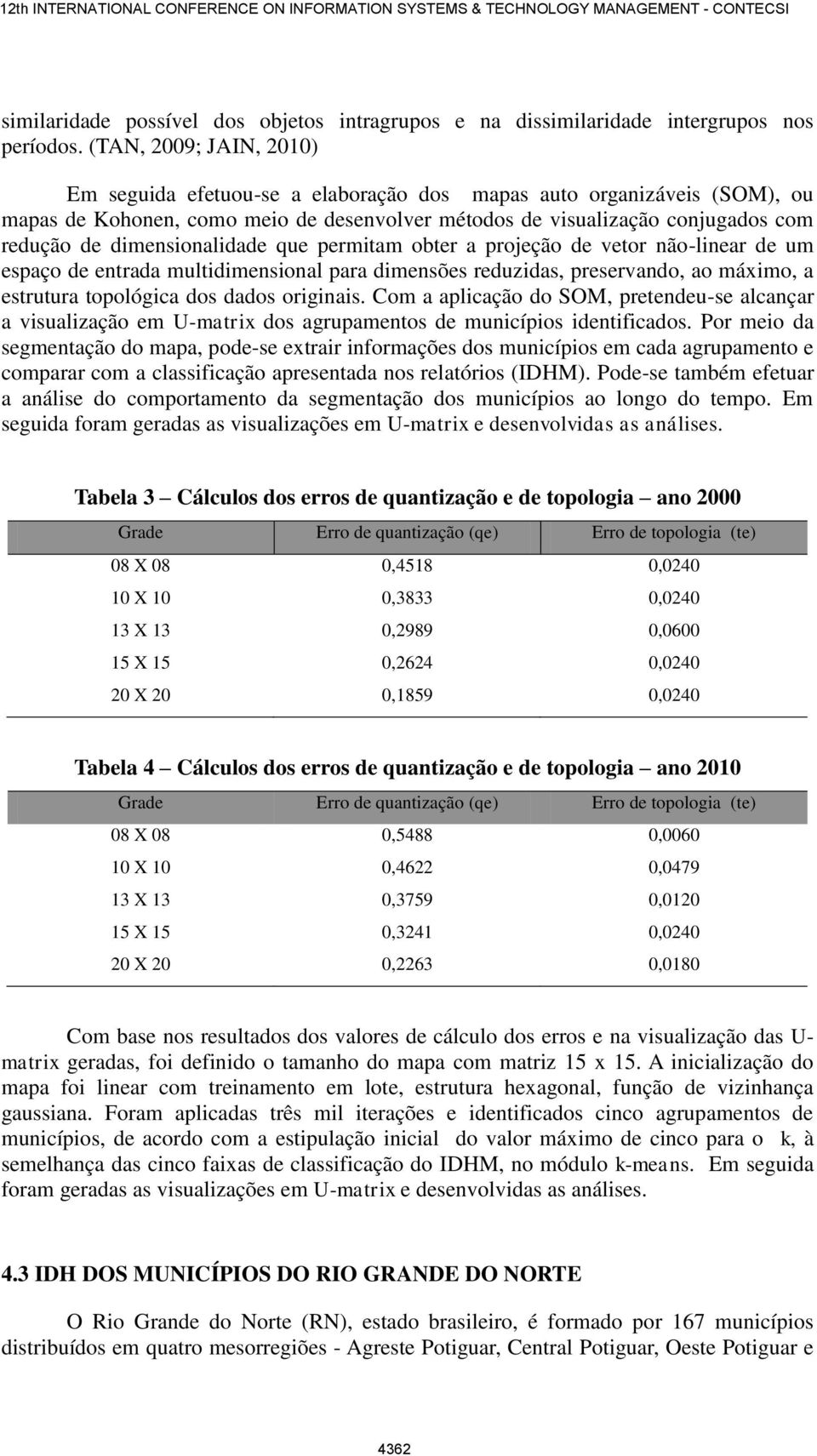 dimensionalidade que permitam obter a projeção de vetor não-linear de um espaço de entrada multidimensional para dimensões reduzidas, preservando, ao máximo, a estrutura topológica dos dados