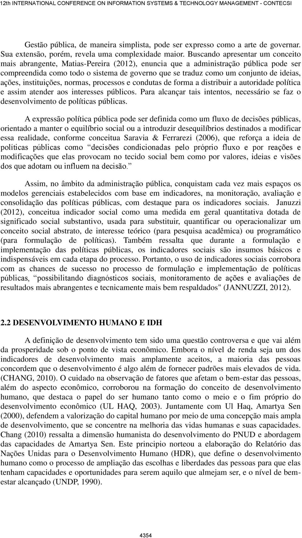 ideias, ações, instituições, normas, processos e condutas de forma a distribuir a autoridade política e assim atender aos interesses públicos.