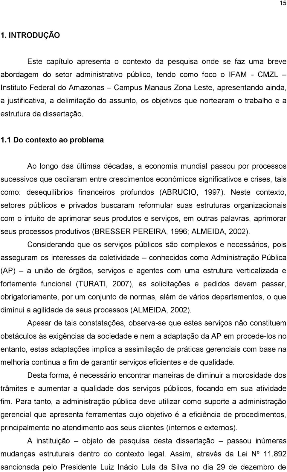 1 Do contexto ao problema Ao longo das últimas décadas, a economia mundial passou por processos sucessivos que oscilaram entre crescimentos econômicos significativos e crises, tais como: