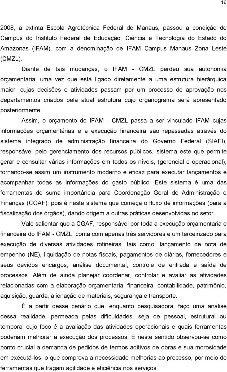 Diante de tais mudanças, o IFAM - CMZL perdeu sua autonomia orçamentaria, uma vez que está ligado diretamente a uma estrutura hierárquica maior, cujas decisões e atividades passam por um processo de