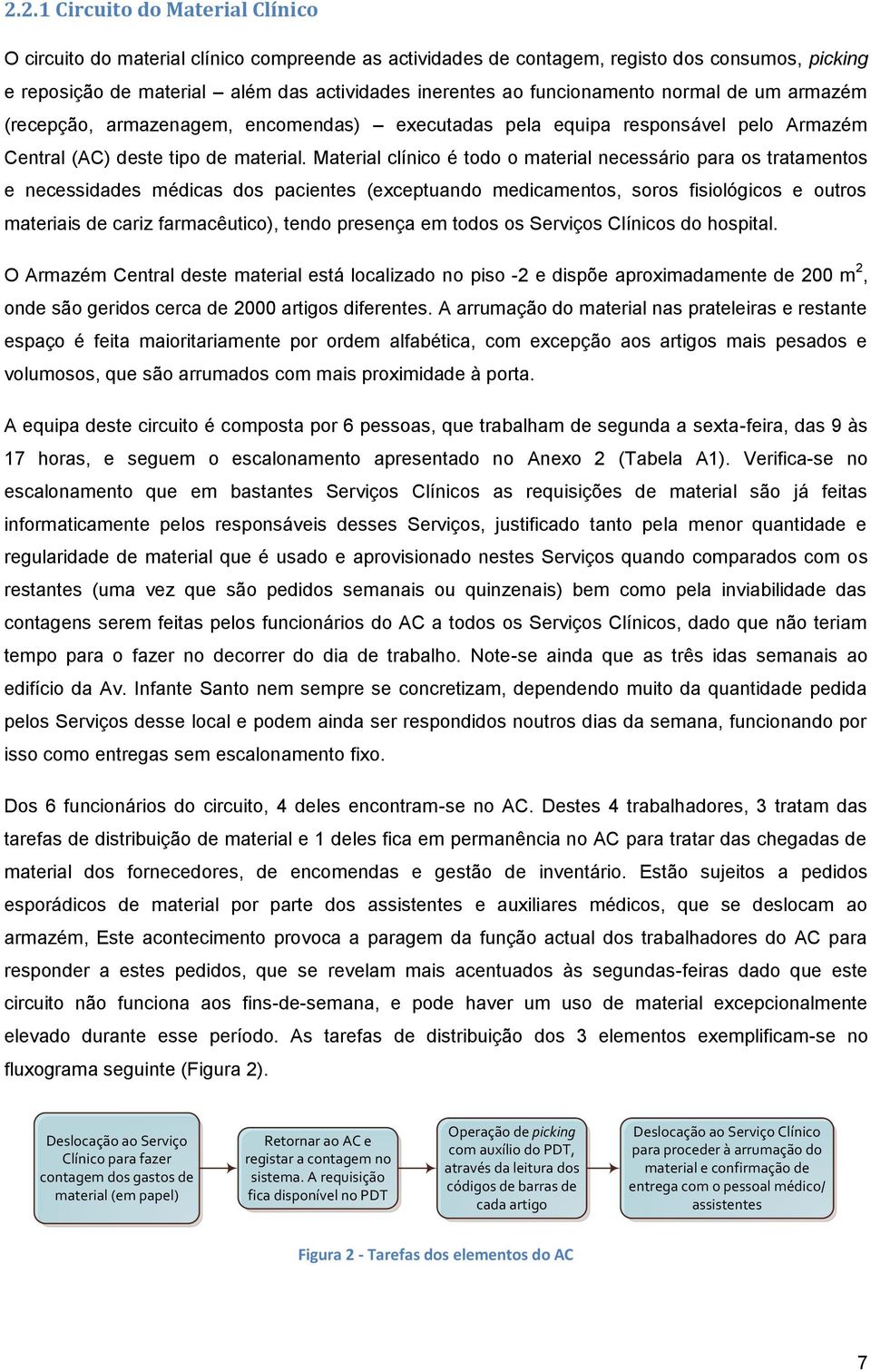 Material clínico é todo o material necessário para os tratamentos e necessidades médicas dos pacientes (exceptuando medicamentos, soros fisiológicos e outros materiais de cariz farmacêutico), tendo