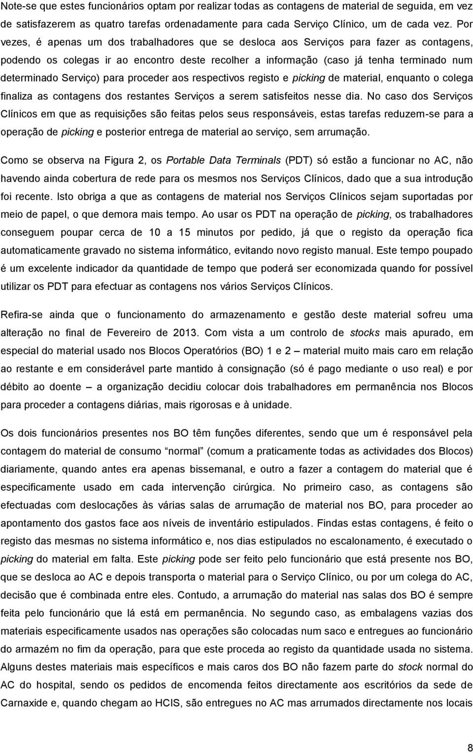 Serviço) para proceder aos respectivos registo e picking de material, enquanto o colega finaliza as contagens dos restantes Serviços a serem satisfeitos nesse dia.