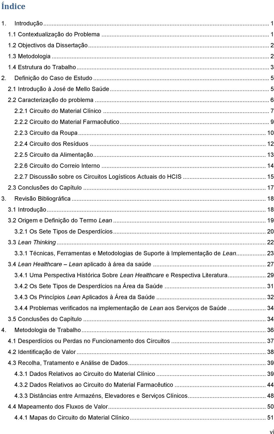 .. 12 2.2.5 Circuito da Alimentação... 13 2.2.6 Circuito do Correio Interno... 14 2.2.7 Discussão sobre os Circuitos Logísticos Actuais do HCIS... 15 2.3 Conclusões do Capítulo... 17 3.