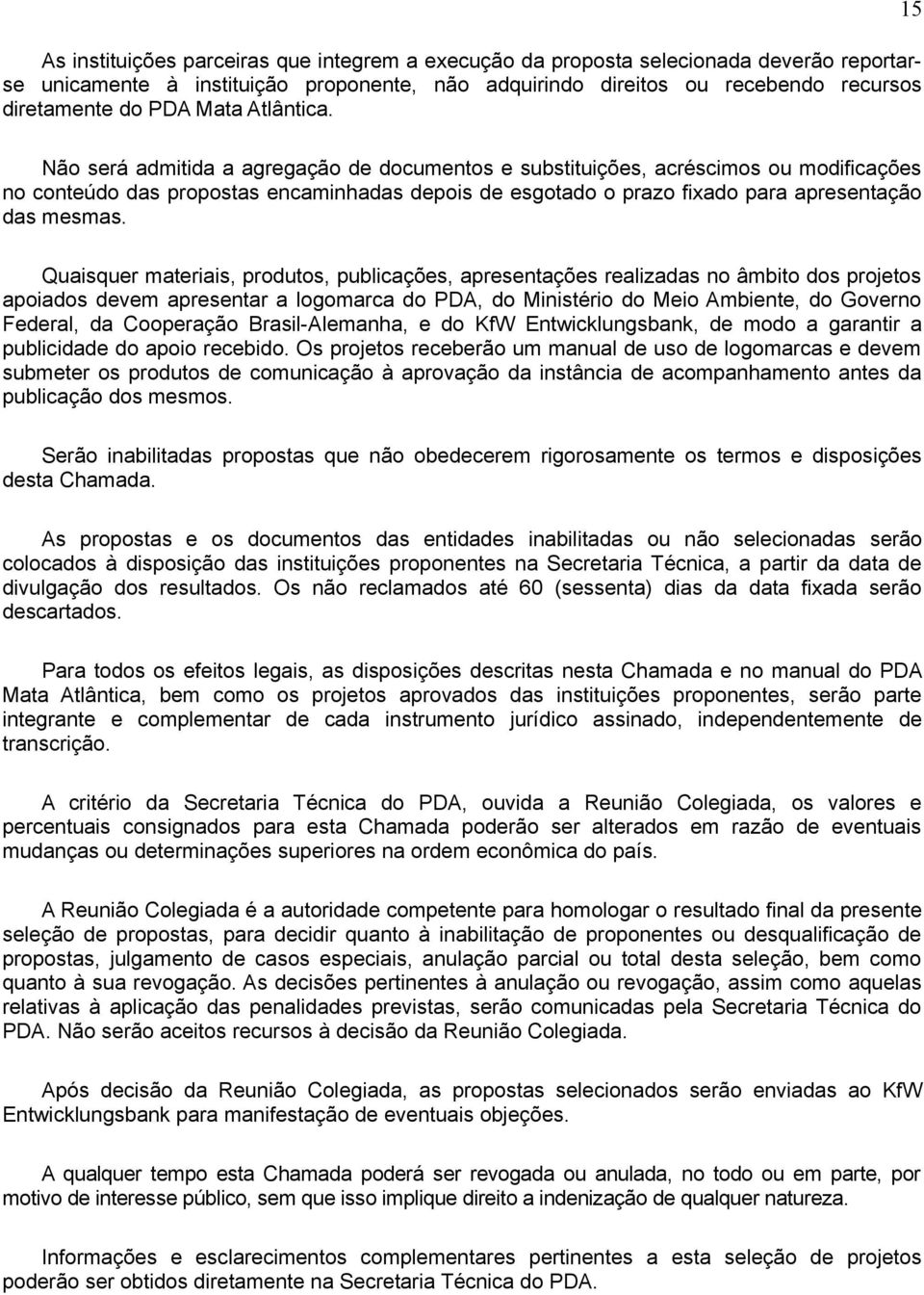 15 Não será admitida a agregação de documentos e substituições, acréscimos ou modificações no conteúdo das propostas encaminhadas depois de esgotado o prazo fixado para apresentação das mesmas.