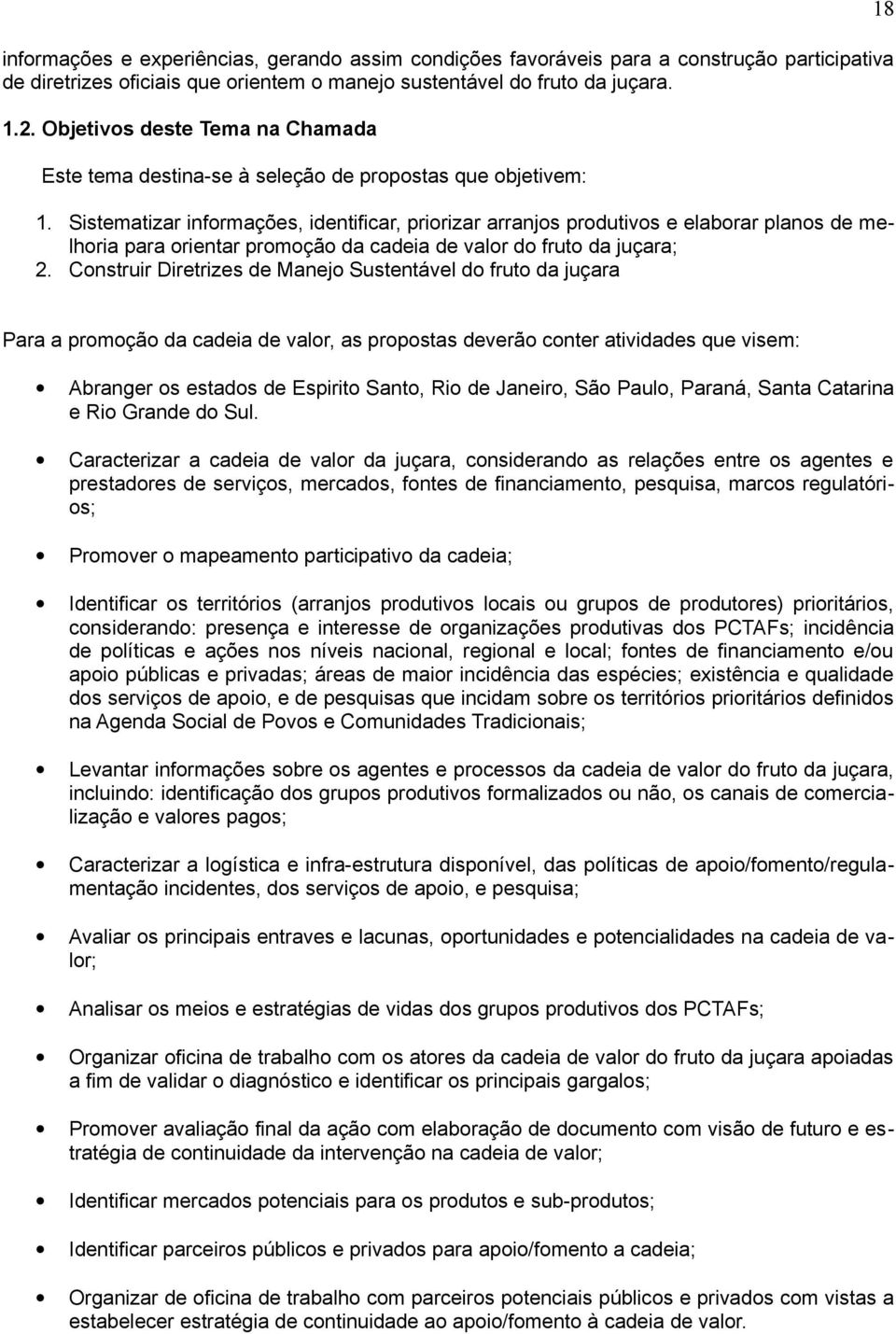 Sistematizar informações, identificar, priorizar arranjos produtivos e elaborar planos de melhoria para orientar promoção da cadeia de valor do fruto da juçara; 2.