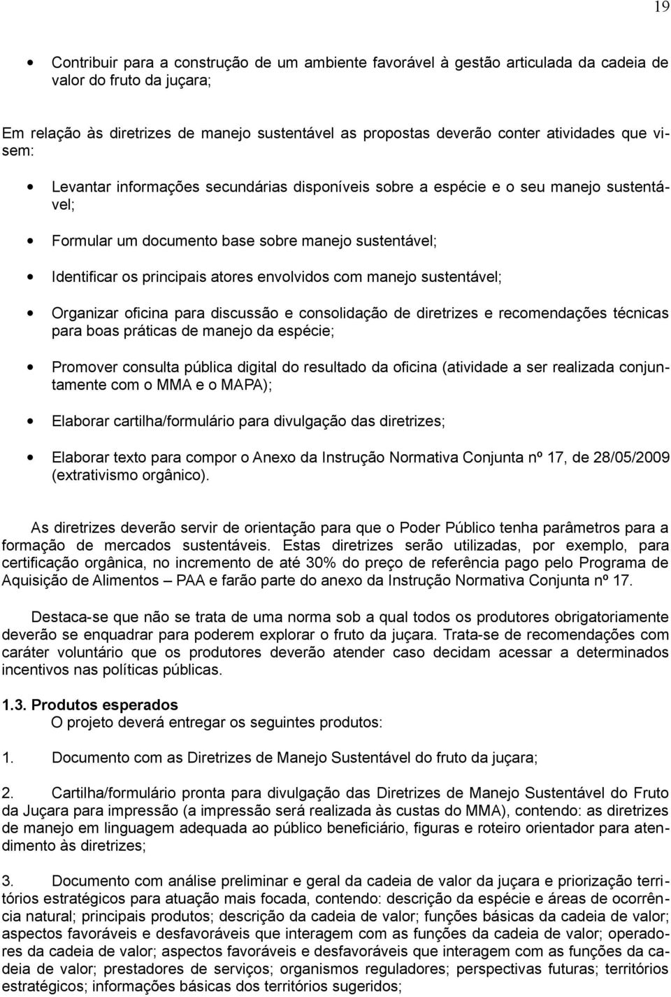 envolvidos com manejo sustentável; Organizar oficina para discussão e consolidação de diretrizes e recomendações técnicas para boas práticas de manejo da espécie; Promover consulta pública digital do