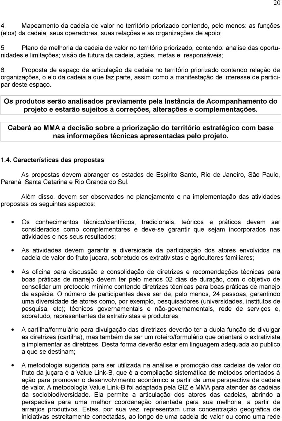 Proposta de espaço de articulação da cadeia no território priorizado contendo relação de organizações, o elo da cadeia a que faz parte, assim como a manifestação de interesse de participar deste