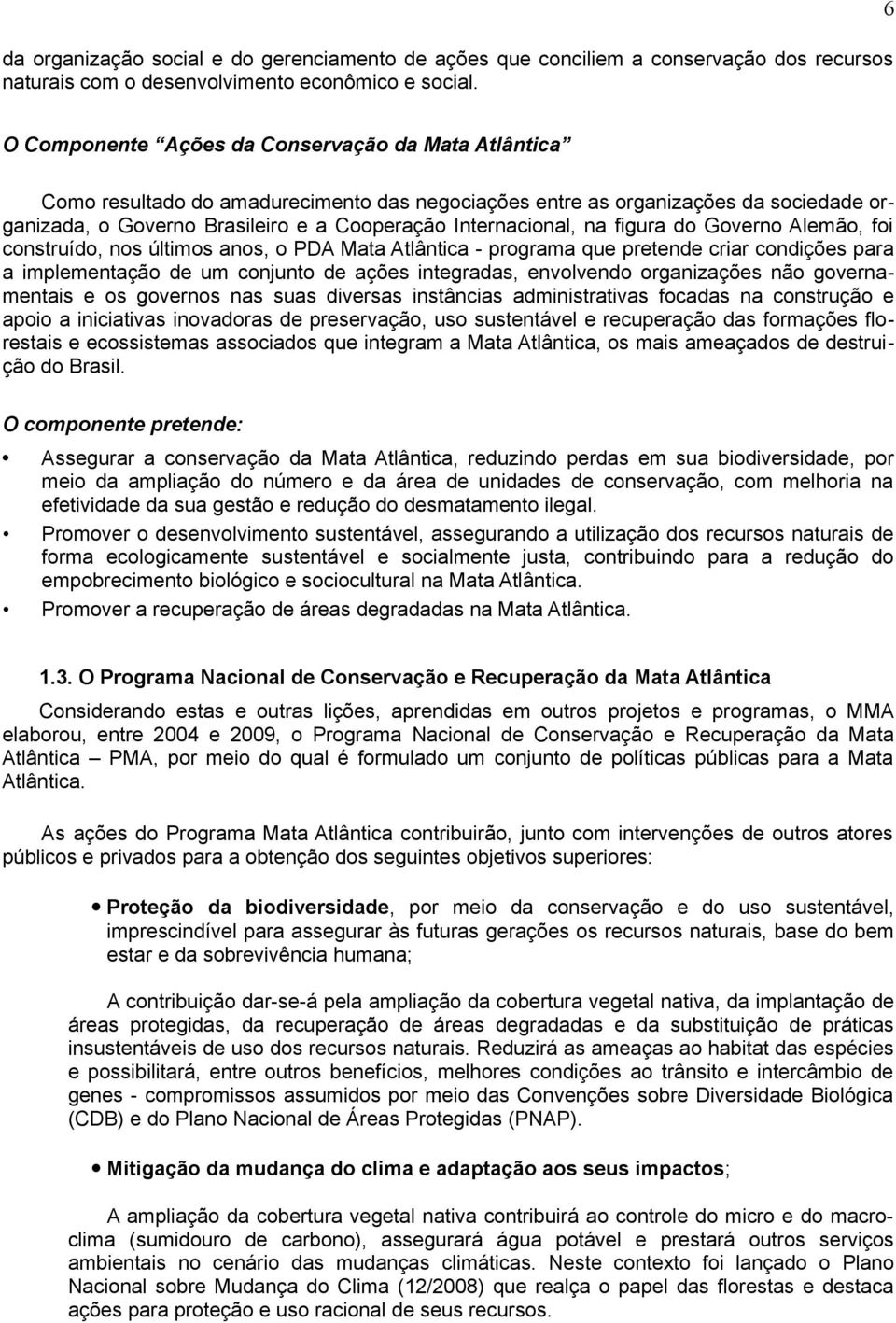 Internacional, na figura do Governo Alemão, foi construído, nos últimos anos, o PDA Mata Atlântica - programa que pretende criar condições para a implementação de um conjunto de ações integradas,