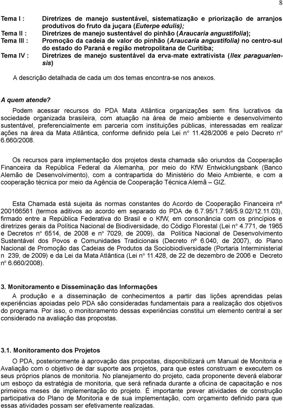 sustentável da erva-mate extrativista (Ilex paraguariensis) A descrição detalhada de cada um dos temas encontra-se nos anexos. A quem atende?