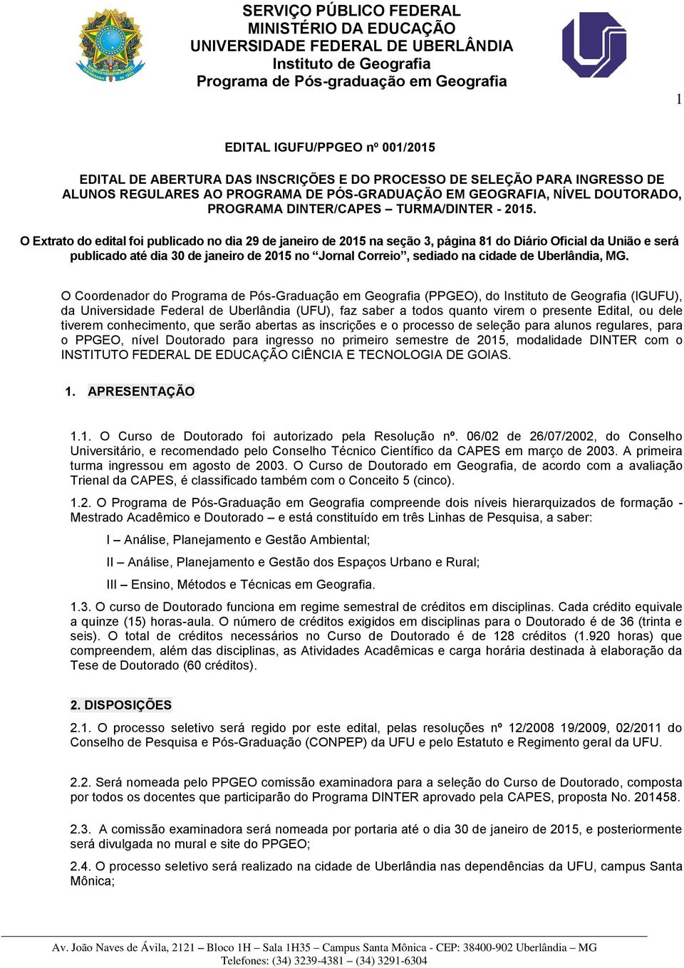 O Extrato do edital foi publicado no dia 29 de janeiro de 2015 na seção 3, página 81 do Diário Oficial da União e será publicado até dia 30 de janeiro de 2015 no Jornal Correio, sediado na cidade de