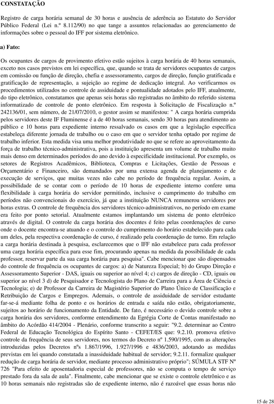 a) Fato: Os ocupantes de cargos de provimento efetivo estão sujeitos à carga horária de 40 horas semanais, exceto nos casos previstos em lei específica, que, quando se trata de servidores ocupantes