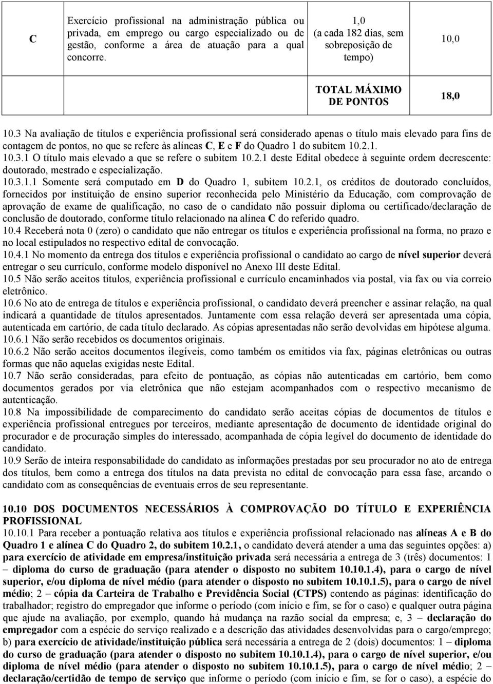 3 Na avaliação de títulos e experiência profissional será considerado apenas o título mais elevado para fins de contagem de pontos, no que se refere às alíneas C, E e F do Quadro 1 do subitem 10.2.1. 10.3.1 O título mais elevado a que se refere o subitem 10.