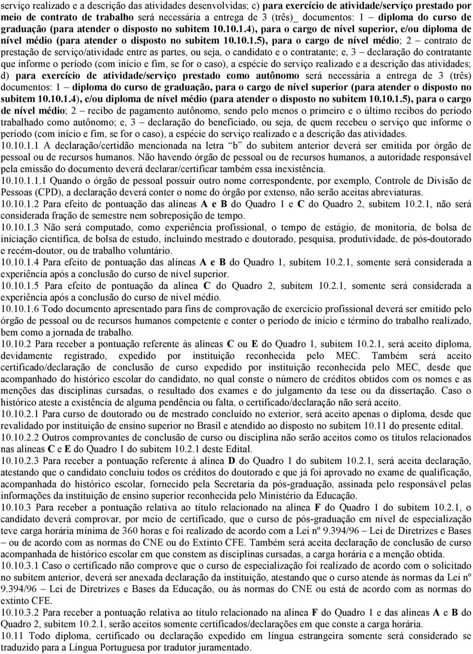 .10.1.4), para o cargo de nível superior, e/ou diploma de nível médio (para atender o disposto no subitem 10.10.1.5), para o cargo de nível médio; 2 contrato de prestação de serviço/atividade entre