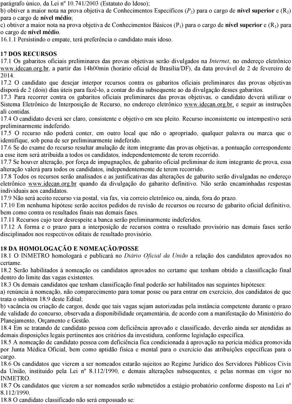 nota na prova objetiva de Conhecimentos Básicos (P 1 ) para o cargo de nível superior e (R 1 ) para o cargo de nível médio. 16.1.1 Persistindo o empate, terá preferência o candidato mais idoso.