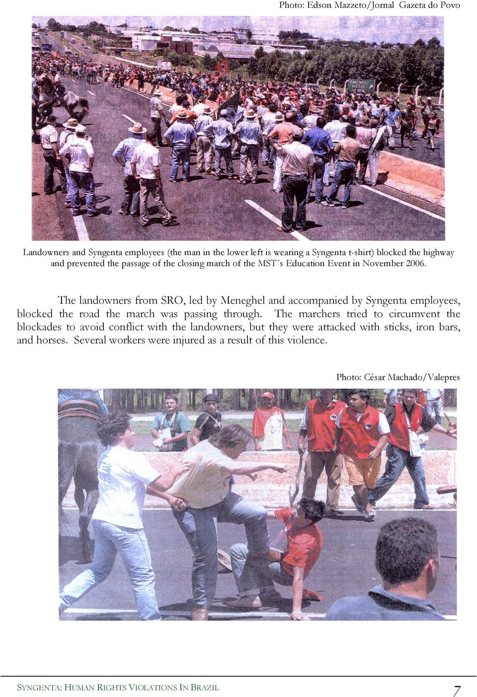 The landowners from SRO, led by Meneghel and accompanied by Syngenta employees, blocked the road the march was passing through.