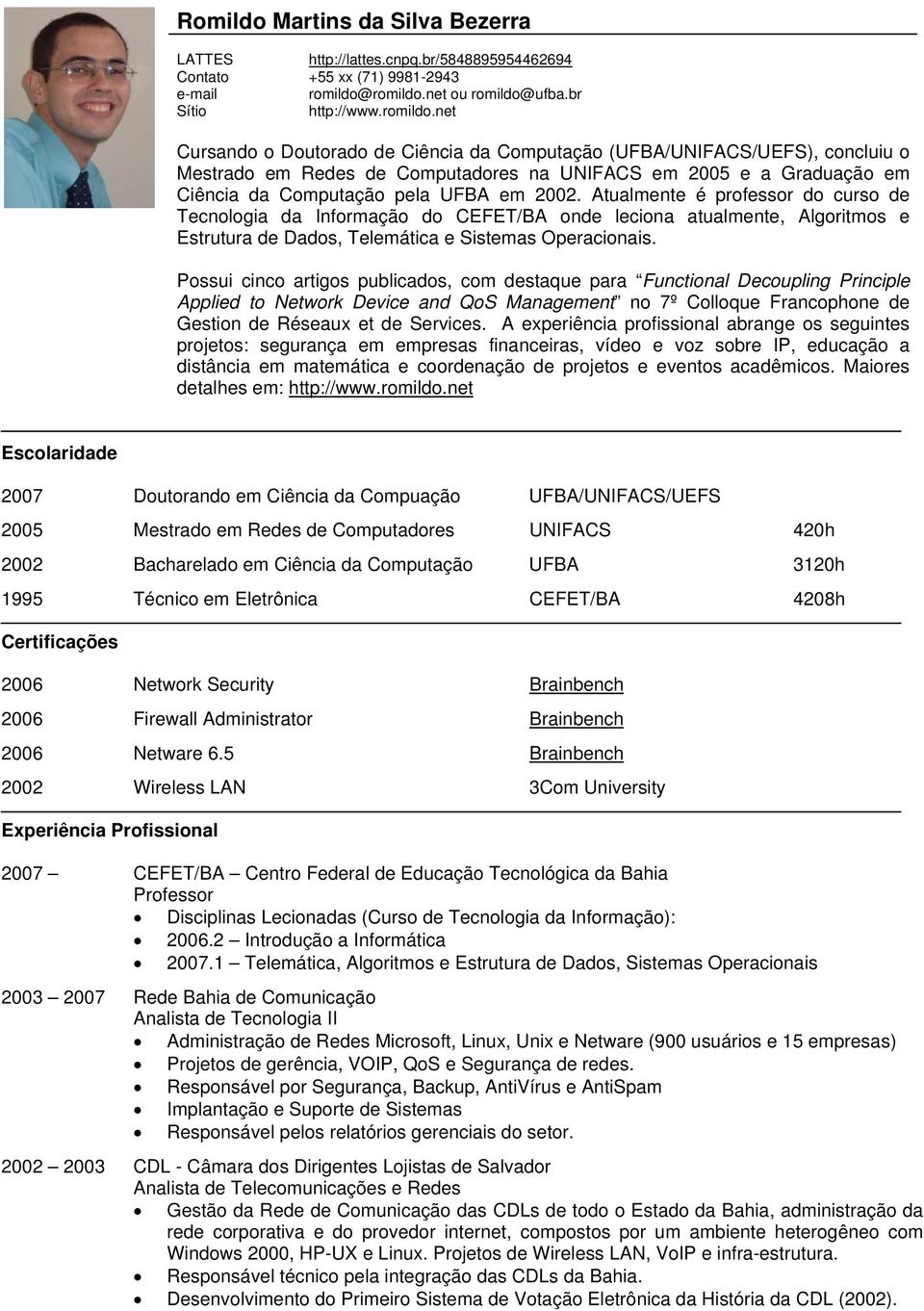 Atualmente é professor do curso de Tecnologia da Informação do CEFET/BA onde leciona atualmente, Algoritmos e Estrutura de Dados, Telemática e Sistemas Operacionais.