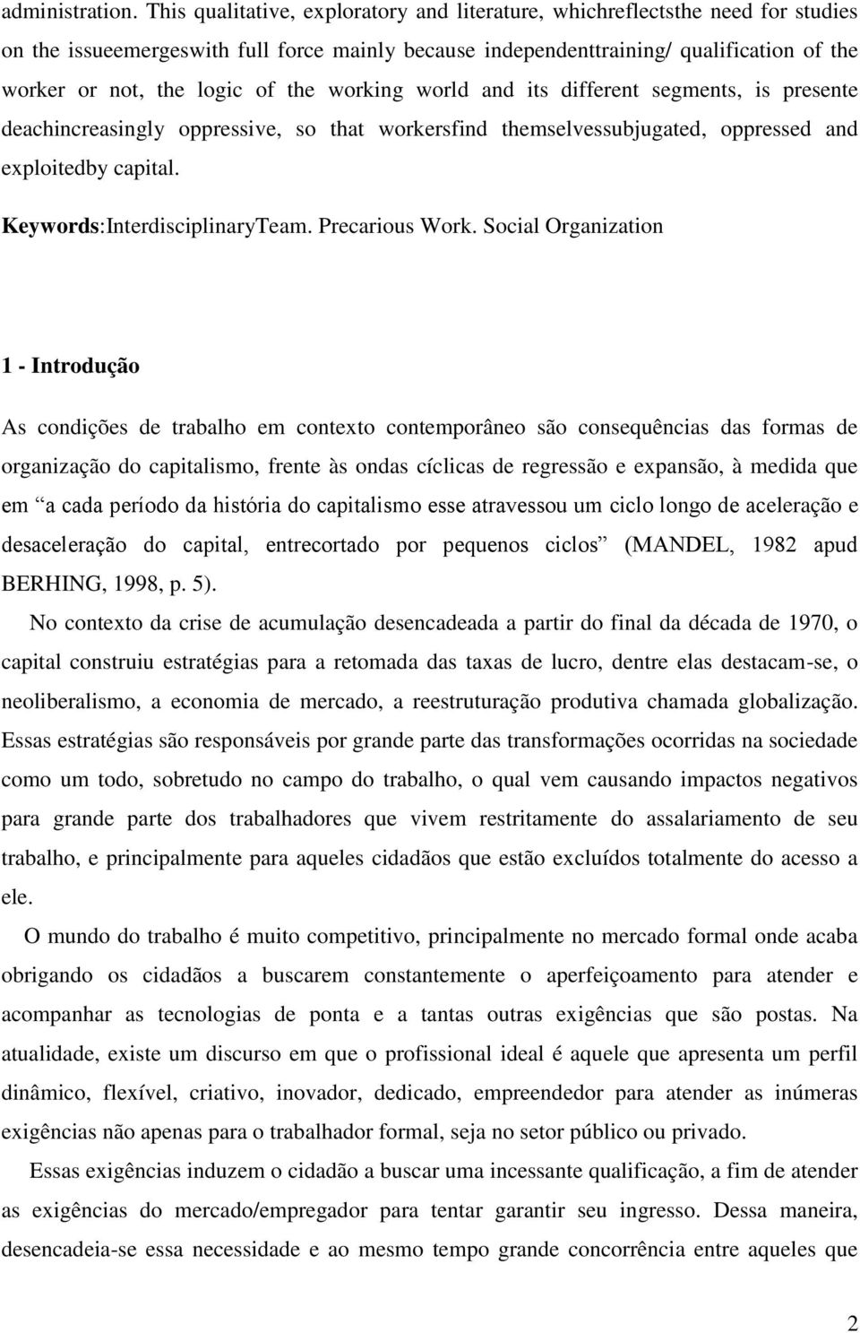 the working world and its different segments, is presente deachincreasingly oppressive, so that workersfind themselvessubjugated, oppressed and exploitedby capital. Keywords:InterdisciplinaryTeam.