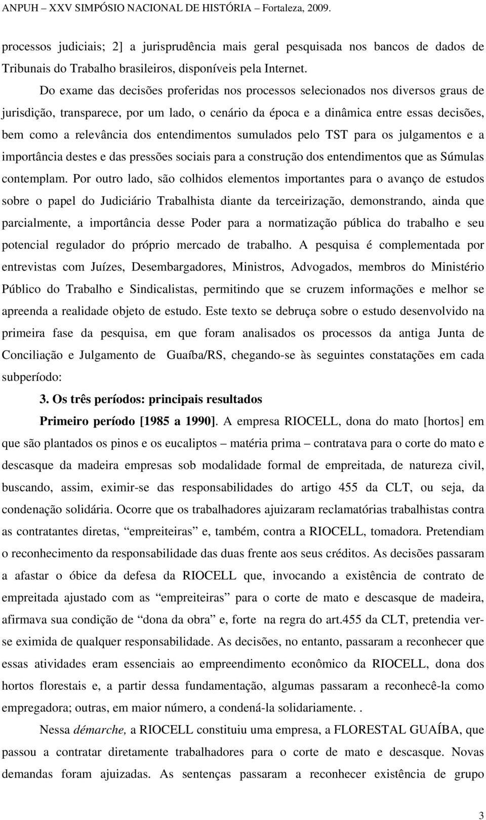 entendimentos sumulados pelo TST para os julgamentos e a importância destes e das pressões sociais para a construção dos entendimentos que as Súmulas contemplam.