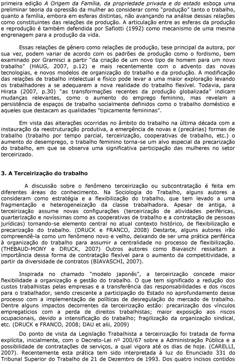 A articulação entre as esferas da produção e reprodução é também defendida por Safiotti (1992) como mecanismo de uma mesma engrenagem para a produção da vida.