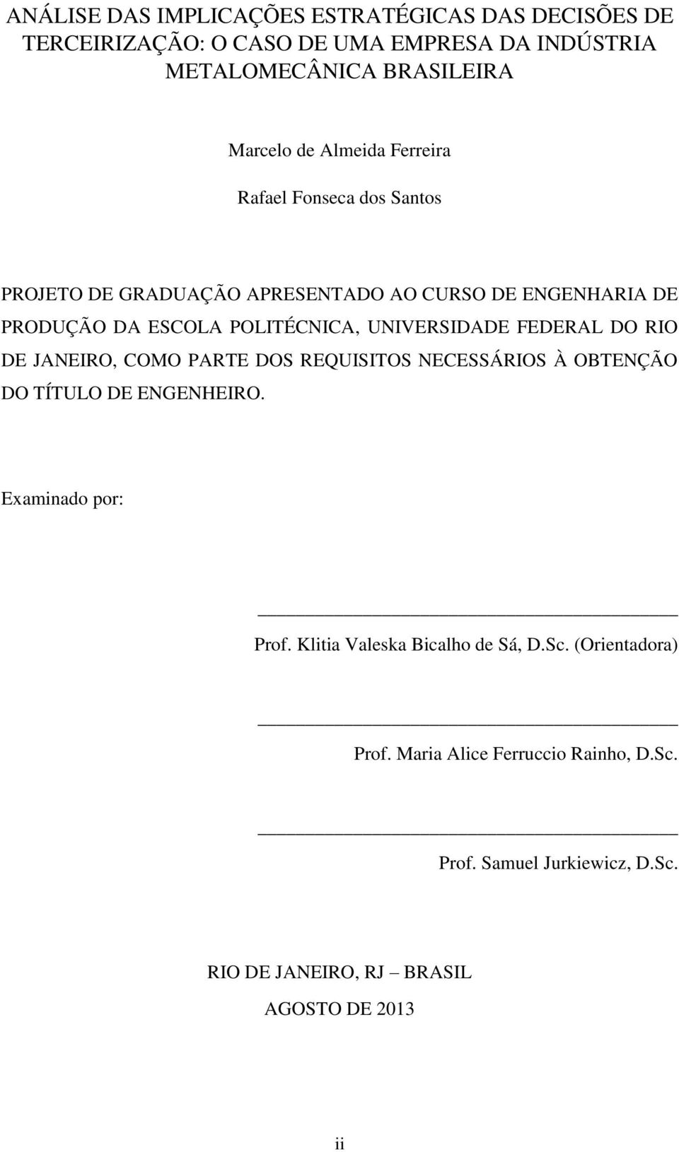 UNIVERSIDADE FEDERAL DO RIO DE JANEIRO, COMO PARTE DOS REQUISITOS NECESSÁRIOS À OBTENÇÃO DO TÍTULO DE ENGENHEIRO. Examinado por: Prof.