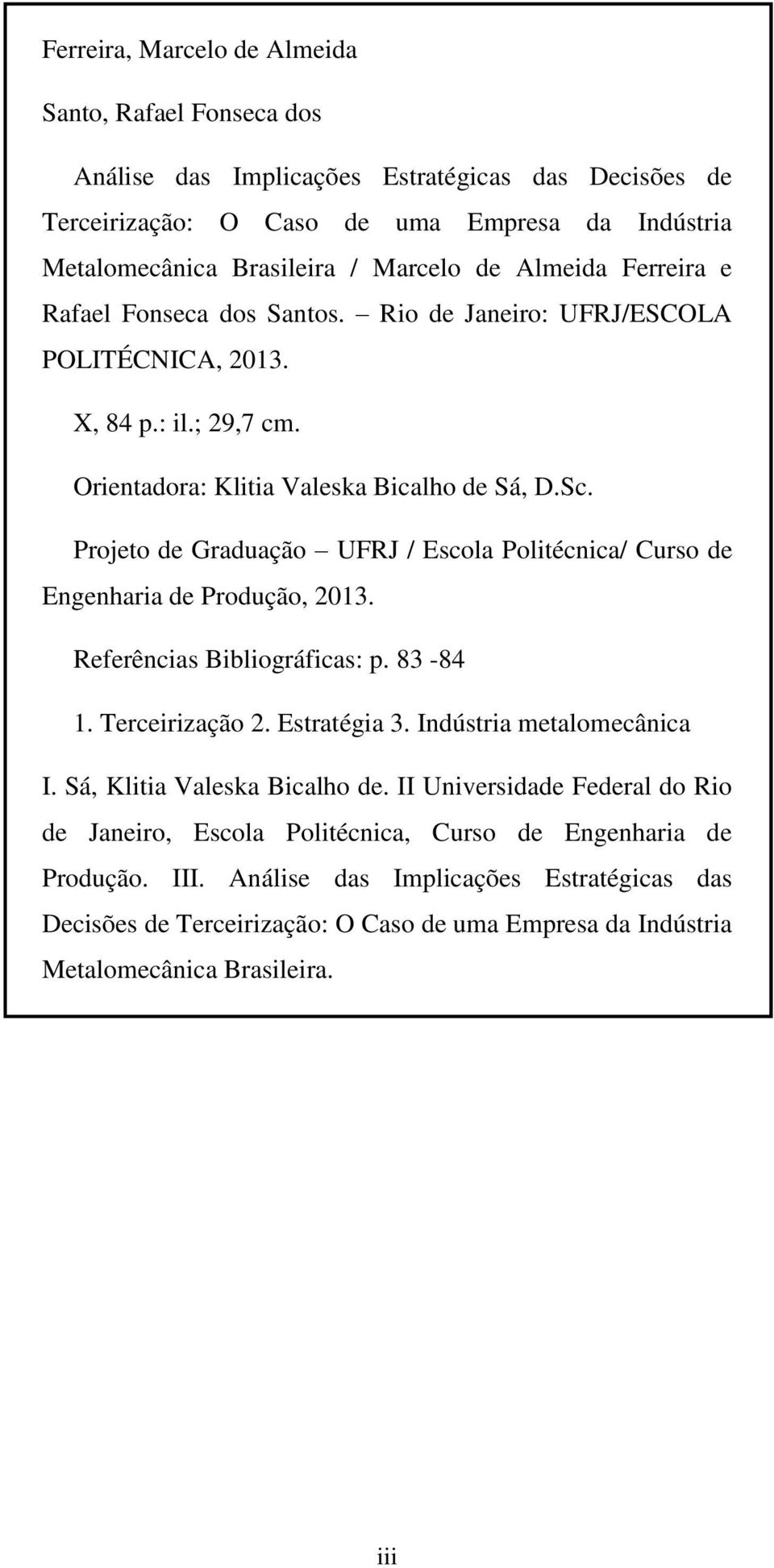 Projeto de Graduação UFRJ / Escola Politécnica/ Curso de Engenharia de Produção, 2013. Referências Bibliográficas: p. 83-84 1. Terceirização 2. Estratégia 3. Indústria metalomecânica I.